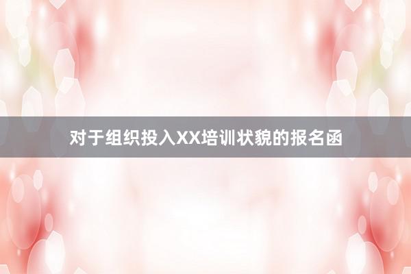 对于组织投入XX培训状貌的报名函