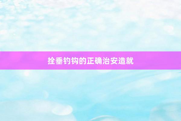 拴垂钓钩的正确治安造就