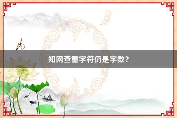知网查重字符仍是字数？