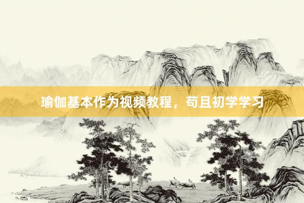 瑜伽基本作为视频教程,苟且初学学习